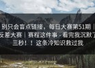 别只会盲点链接，每日大赛第51期｜反差大赛｜赛程这件事 - 看完我沉默了三秒！！这条冷知识救过我