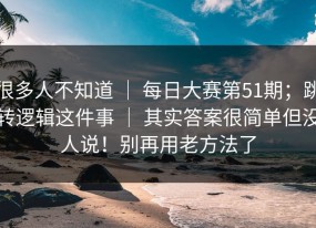 很多人不知道 ｜ 每日大赛第51期；跳转逻辑这件事 ｜ 其实答案很简单但没人说！别再用老方法了