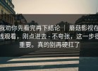 我劝你先看完再下结论 ｜ 蘑菇影视在线观看，刚点进去 - 不夸张，这一步很重要。真的别再硬扛了