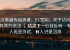 这事越传越离谱；91官网；关于访问异常的说法 ｜ 结果下一秒就反转…有人说是测试，有人说是回滚