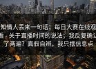 知情人丢来一句话；每日大赛在线观看 - 关于直播时间的说法；我反复确认了两遍？真假自辨，我只摆信息点