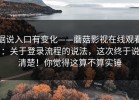 据说入口有变化——蘑菇影视在线观看：关于登录流程的说法，这次终于说清楚！你觉得这算不算实锤