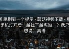 昨晚刷到一个提示 - 蘑菇视频下载 - 用手机打开后：越往下越离谱…？我只想说：离谱
