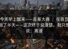 今天早上醒来——反差大赛 ｜ 在首页翻了半天——这次终于说清楚。我只想说：离谱