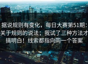 据说规则有变化，每日大赛第51期：关于规则的说法；我试了三种方法才搞明白！线索都指向同一个答案