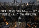 我本来不想写；91网页版—— - 细节多到我怀疑人生…？想省时间就照这个来