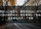 据说入口有变化：蘑菇视频ios；关于闪退问题的说法：我反复确认了两遍。线索都指向同一个答案